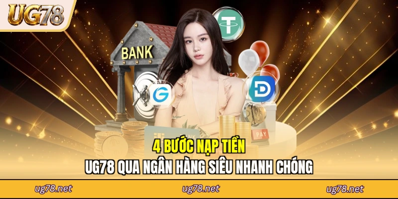 4 bước nạp tiền UG78 qua ngân hàng siêu nhanh chóng