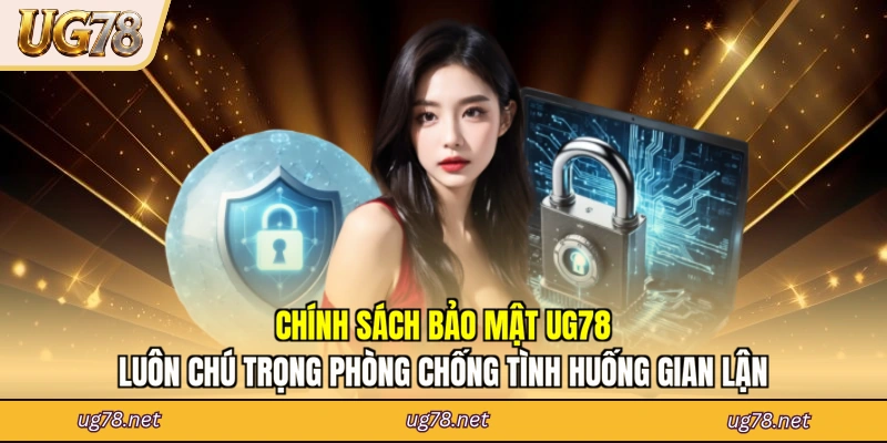 Chính sách bảo mật UG78 luôn chú trọng phòng chống tình huống gian lận