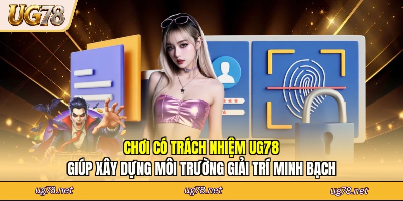 Chơi có trách nhiệm UG78 giúp xây dựng môi trường giải trí minh bạch