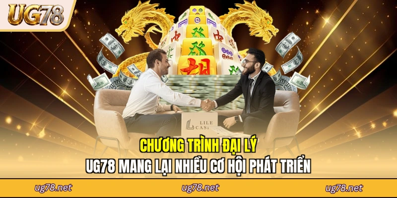Chương trình đại lý UG78 mang lại nhiều cơ hội phát triển