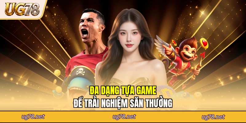 Đa dạng tựa game để trải nghiệm săn thưởng