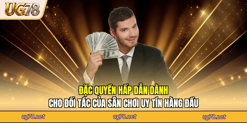 Đặc quyền hấp dẫn dành cho đối tác của sân chơi uy tín hàng đầu