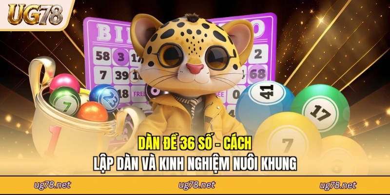 Dàn Đề 36 Số - Cách Lập Dàn Và Kinh Nghiệm Nuôi Khung