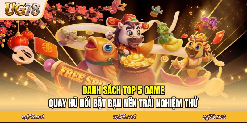 Danh sách top 5 game quay hũ nổi bật bạn nên trải nghiệm thử