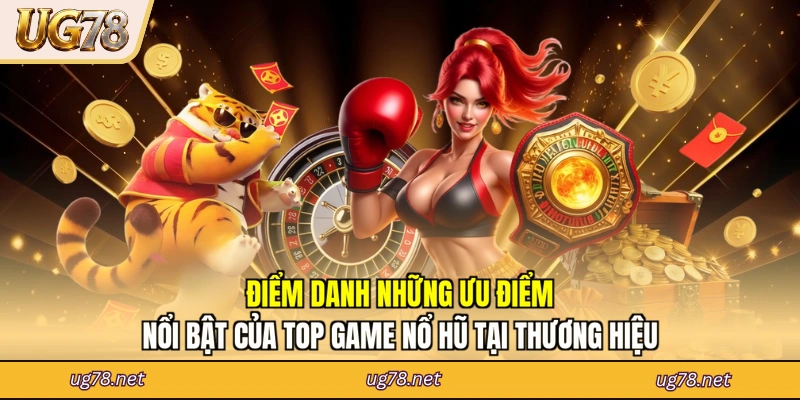 Điểm danh những ưu điểm nổi bật của top game nổ hũ tại thương hiệu