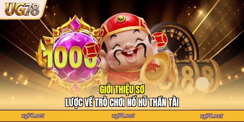 Giới thiệu sơ lược về trò chơi nổ hũ Thần Tài