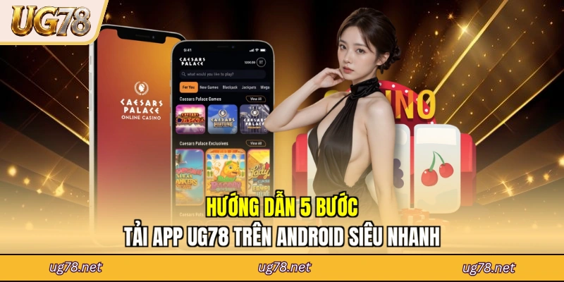 Hướng dẫn 5 bước tải app UG78 trên Android siêu nhanh