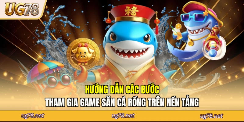 Hướng dẫn các bước tham gia game săn cá rồng trên nền tảng