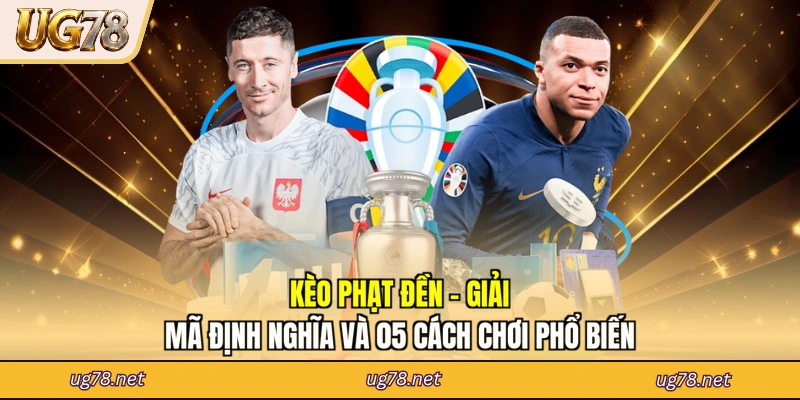 Kèo Phạt Đền - Giải Mã Định Nghĩa Và 05 Cách Chơi Phổ Biến