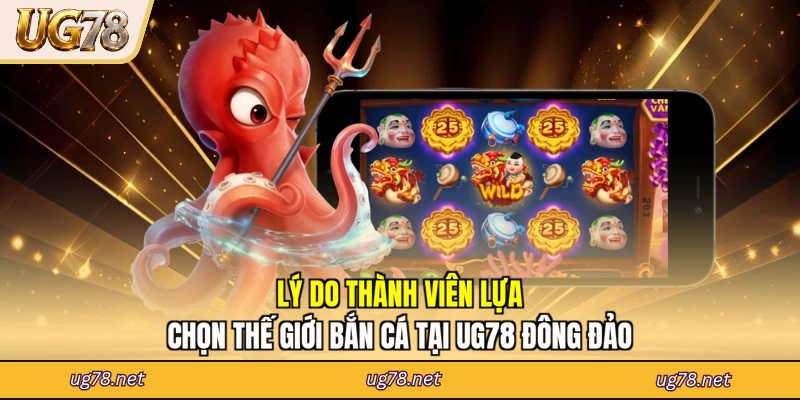 Lý do thành viên lựa chọn thế giới bắn cá tại UG78 đông đảo