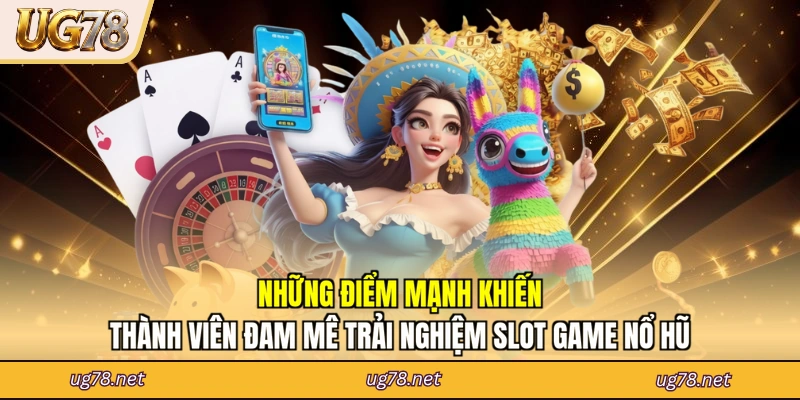 Những điểm mạnh khiến thành viên đam mê trải nghiệm slot game nổ hũ