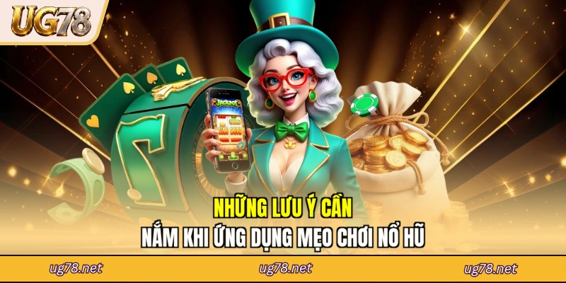 Những lưu ý cần nắm khi ứng dụng mẹo chơi nổ hũ