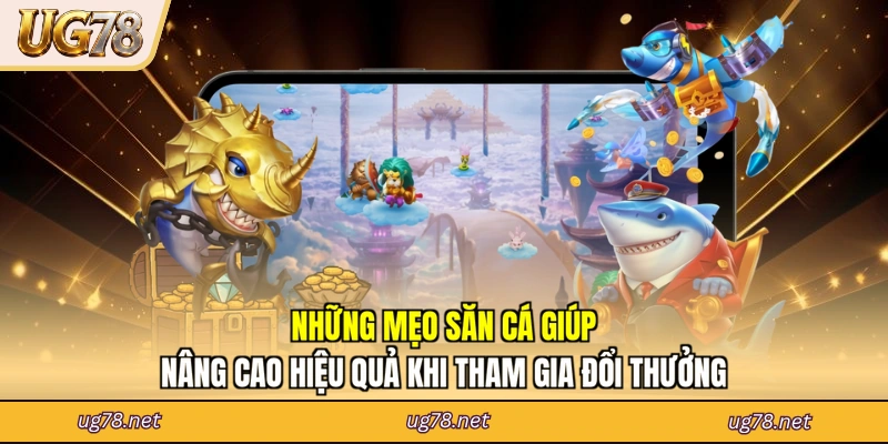 Những mẹo săn cá giúp nâng cao hiệu quả khi tham gia đổi thưởng