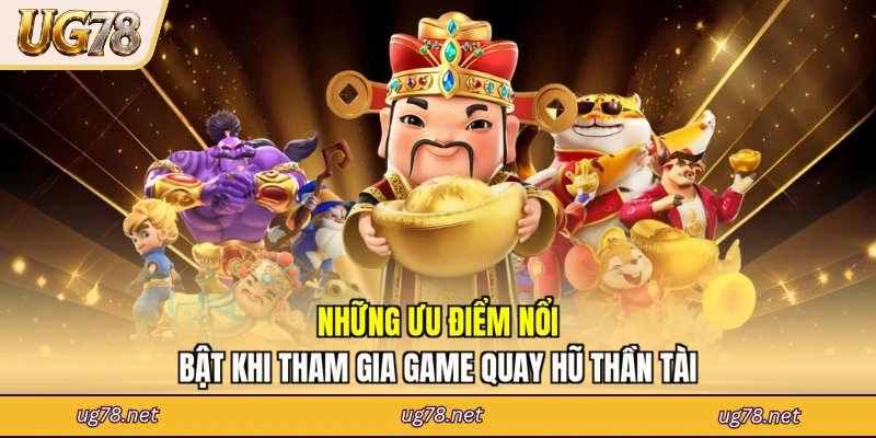 Những ưu điểm nổi bật khi tham gia game quay hũ Thần Tài