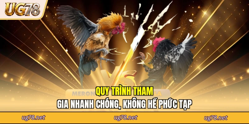 Quy trình tham gia nhanh chóng, không hề phức tạp