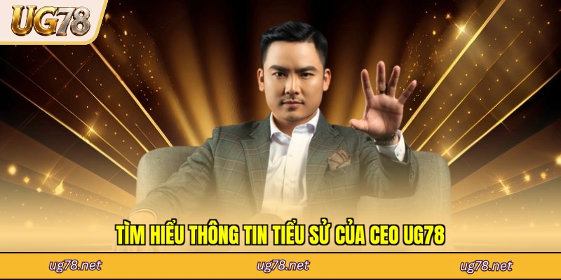 Tìm hiểu thông tin tiểu sử của CEO UG78