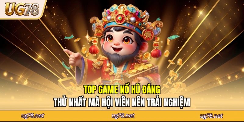 Top game nổ hũ đáng thử nhất mà hội viên nên trải nghiệm
