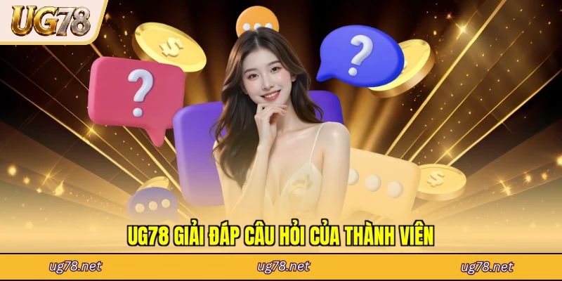 UG78 giải đáp câu hỏi của thành viên